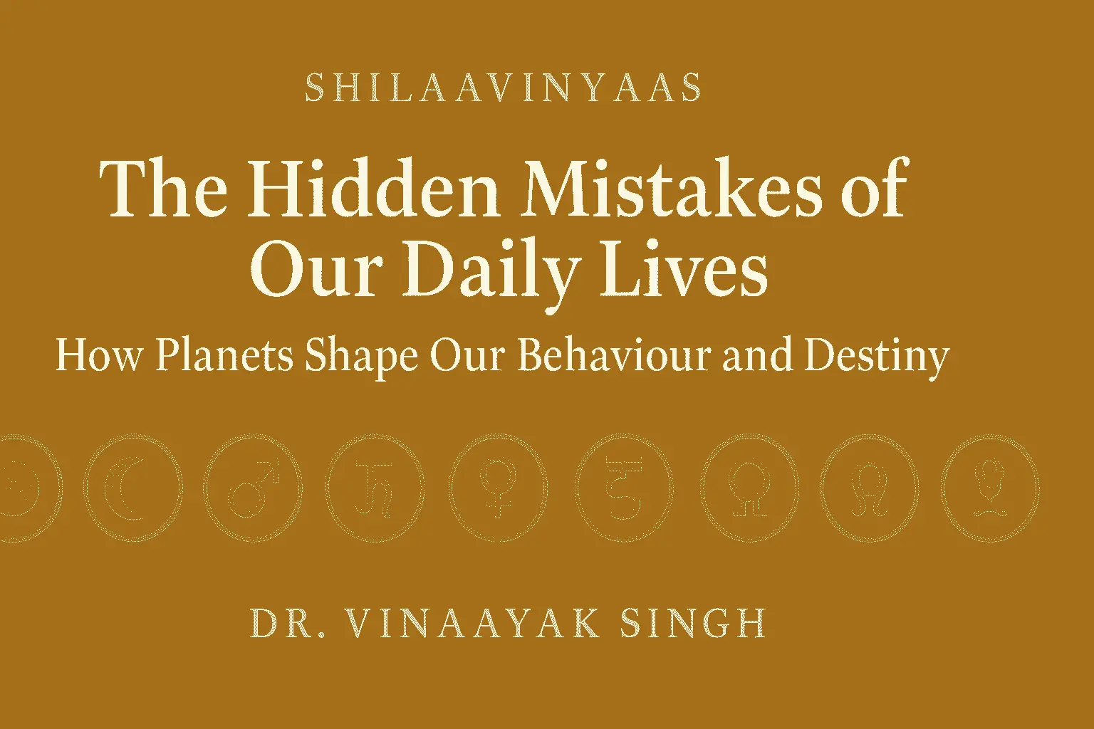 The Hidden Mistakes of Our Daily Lives: How Planets Shape Our Behaviour and Destiny